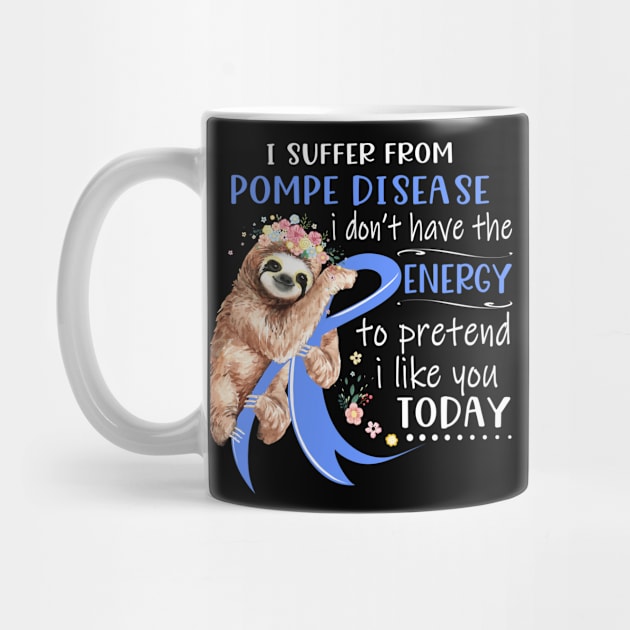I Suffer From Pompe Disease I Don't Have The Energy To Pretend I Like You Today Support Pompe Disease Warrior Gifts by ThePassion99